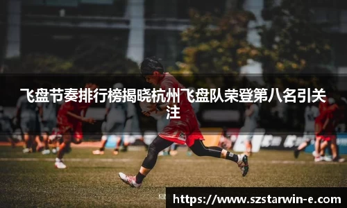 飞盘节奏排行榜揭晓杭州飞盘队荣登第八名引关注