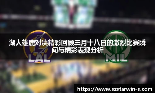 湖人雄鹿对决精彩回顾三月十八日的激烈比赛瞬间与精彩表现分析