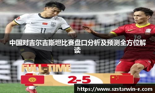 中国对吉尔吉斯坦比赛盘口分析及预测全方位解读
