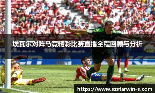 埃瓦尔对阵马竞精彩比赛直播全程回顾与分析